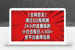 全网首发,通过QQ短视频24小时直播短剧,小白也能日入300+