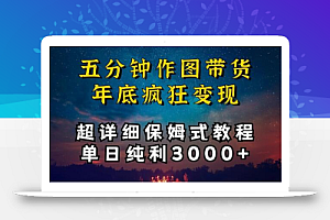 五分钟作图带货疯狂变现,超详细保姆式教程单日纯利3000+