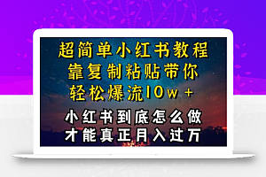 小红书博主到底怎么做,才能复制粘贴不封号,还能爆流引流疯狂变现,全是干货