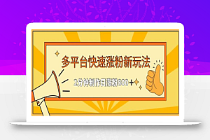多平台快速涨粉最新玩法,2分钟制作,日涨粉800+