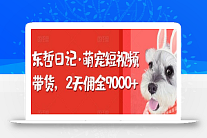 东哲日记·萌宠短视频带货,2天佣金9000+