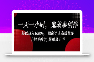 一天一小时,鬼故事创作, 轻松日入1000+, 原创个人高质量IP,手把手教学, 简单易上手