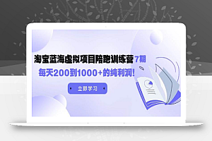 黄岛主《淘宝蓝海虚拟项目陪跑训练营7期》每天200到1000+的纯利润