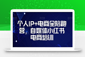 个人IP+电商全陪跑营,自媒体小红书电商培训