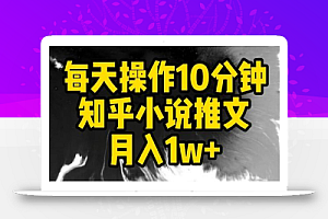 每天操作10分钟,知乎小说推文月入1w+