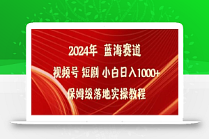 2024年视频号短剧新玩法小白日入1000+保姆级落地实操教程