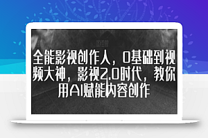 全能影视创作人,0基础到视频大神,影视2.0时代,教你用AI赋能内容创作