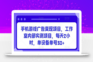 手机游戏广告变现项目,工作室内部实测项目,每天2小时,单设备单号30+