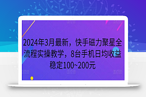 2024年3月最新,快手磁力聚星全流程实操教学,8台手机日均收益稳定100~200元