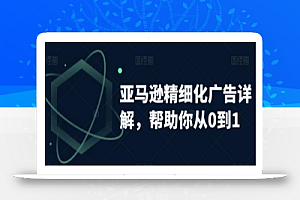 亚马逊精细化广告详解,帮助你从0到1,自动广告权重解读、手动广告打法详解