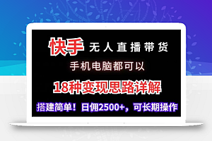 快手无人直播带货,手机电脑都可以,18种变现思路详解,搭建简单日佣2500+