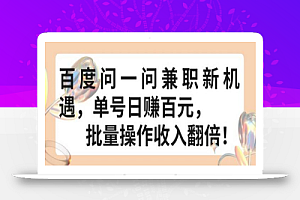 百度问一问兼职新机遇,单号日赚百元,批量操作收入翻倍