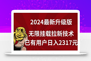 【全网独家】2024年最新升级版,无限挂载拉新技术,已有用户日入2317元