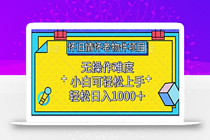 怀旧情怀老物件项目,无操作难度,小白可轻松上手,轻松日入1000+