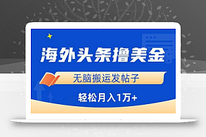 海外头条赚美金，无脑搬运发帖子，月入1万+，小白轻松掌握