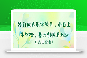 冷门成人识字项目,小白上手轻松,暴力创收月入5w+