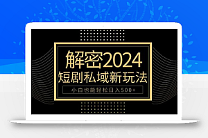 10分钟教会你2024玩转短剧私域变现,小白也能轻松日入500+