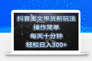 抖音图文带货新玩法, 操作简单,每天十分钟,轻松日入300+,可矩阵操作