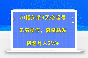 AI撸头条3天必起号,无脑操作3分钟1条,复制粘贴快速月入2W+
