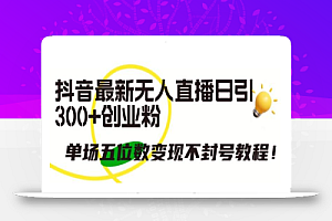 抖音最新无人直播日引300+创业粉,单场五位数变现不封号教程
