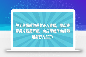 快手外国美女无人直播，魔幻声音男人欲罢不能，小白可操作小铃铛挂载日入500+