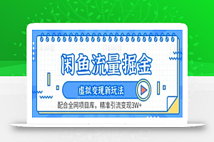 闲鱼流量掘金-虚拟变现新玩法配合全网项目库,精准引流变现3W+