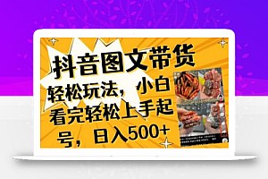 抖音图文带货已过时?那你不如仔细看看这个,小白看完轻松上手起号,日入500+不是梦