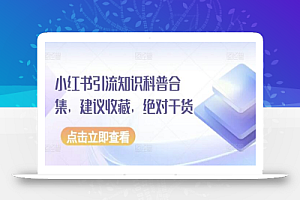 小红书引流知识科普合集,建议收藏,绝对干货