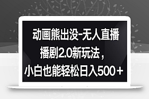 动画熊出没-无人直播播剧2.0新玩法,小白也能轻松日入500+