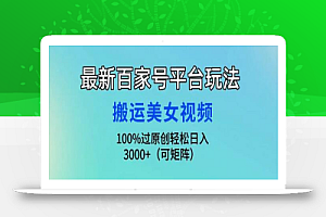最新百家号平台玩法,搬运美女视频100%过原创大揭秘,轻松日入3000+