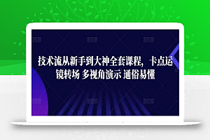 技术流从新手到大神全套课程,卡点运镜转场 多视角演示 通俗易懂