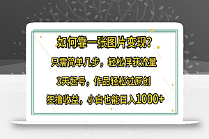 如何靠一张图片变现?只需简单几步,轻松俘获流量,3天起号,作品轻松过原创