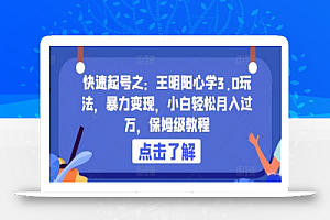 快速起号之:王明阳心学3.0玩法,暴力变现,小白轻松月入过万,保姆级教程