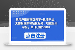 新用户推荐网盘共享+私域平台,无需粉丝即可轻松起号,收益当天可见,单日已破5000+