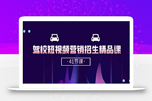 驾校-短视频营销招生精品课:抖音推广技巧,抖音短视频招生(41节课)