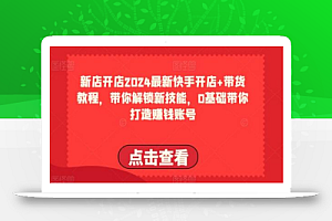 2024最新快手开店+带货教程,带你解锁新技能,0基础带你打造赚钱账号