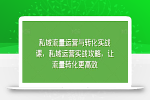 私域流量运营与转化实战课,私域运营实战攻略,让流量转化更高效