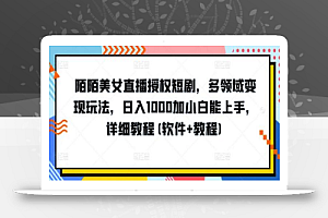 陌陌美女直播授权短剧,多领域变现玩法,日入1000加小白能上手,详细教程(软件+教程)