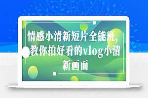 情感小清新短片全能班,教你拍好看的vlog小清新画面
