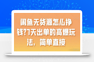 闲鱼无货源怎么挣钱?7天出单的高爆玩法,简单直接