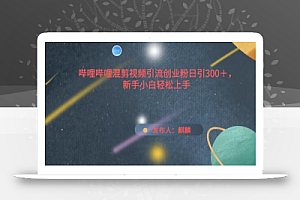 哔哩哔哩混剪视频引流创业粉日引300+,新手小白轻松上手