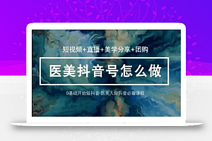 玩转医美抖音短视频与直播,36堂网课学逻辑(短视频+直播+美学分享+团购)
