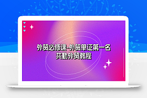 (10968期)外贸 必修课-外贸单证第一名-共勤外贸教程(22节课)