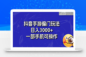 (10988期)抖音手游偏门玩法,日入3000+,一部手机可操作