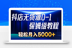 (10959期)抖店无货源0到1详细实操教程:轻松月入5000+(7节)