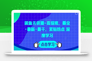 闲鱼无货源-高级班,最全·最新·最干,紧贴热点 深度学习