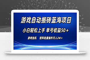 (10953期)游戏自动搬砖蓝海项目 小白轻松上手 单号收益50+ 矩阵批量操作月入2W+
