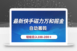 (10956期)最新快手磁力万和掘金,自动搬砖,轻松日入100-200,操作简单