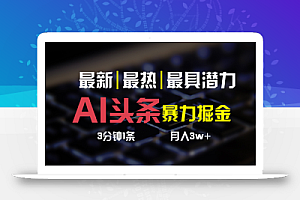 (10987期)AI头条3天必起号,简单无需经验 3分钟1条 一键多渠道发布 复制粘贴月入3W+