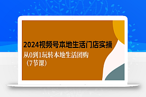 (10969期)2024视频号短视频本地生活门店实操:从0到1玩转本地生活团购(7节课)